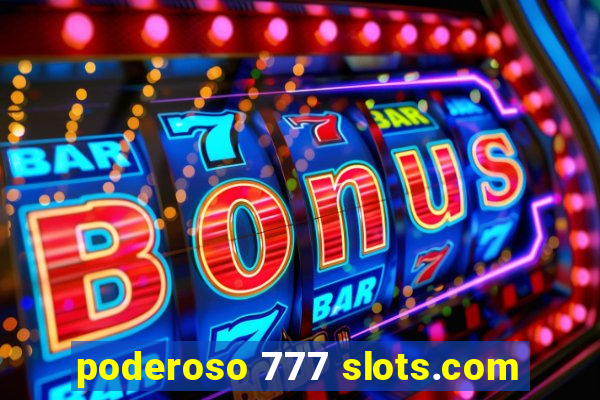 poderoso 777 slots.com